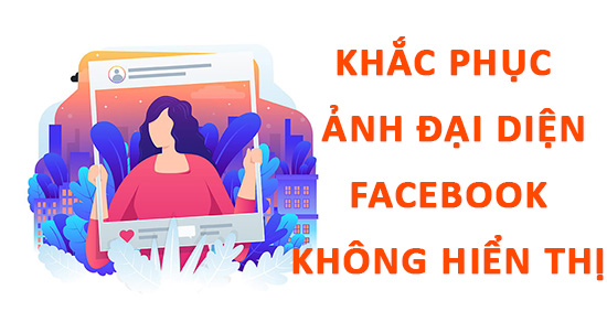 Tại sao ảnh đại diện không hiện lên bảng tin Facebook? Cách khắc phục?